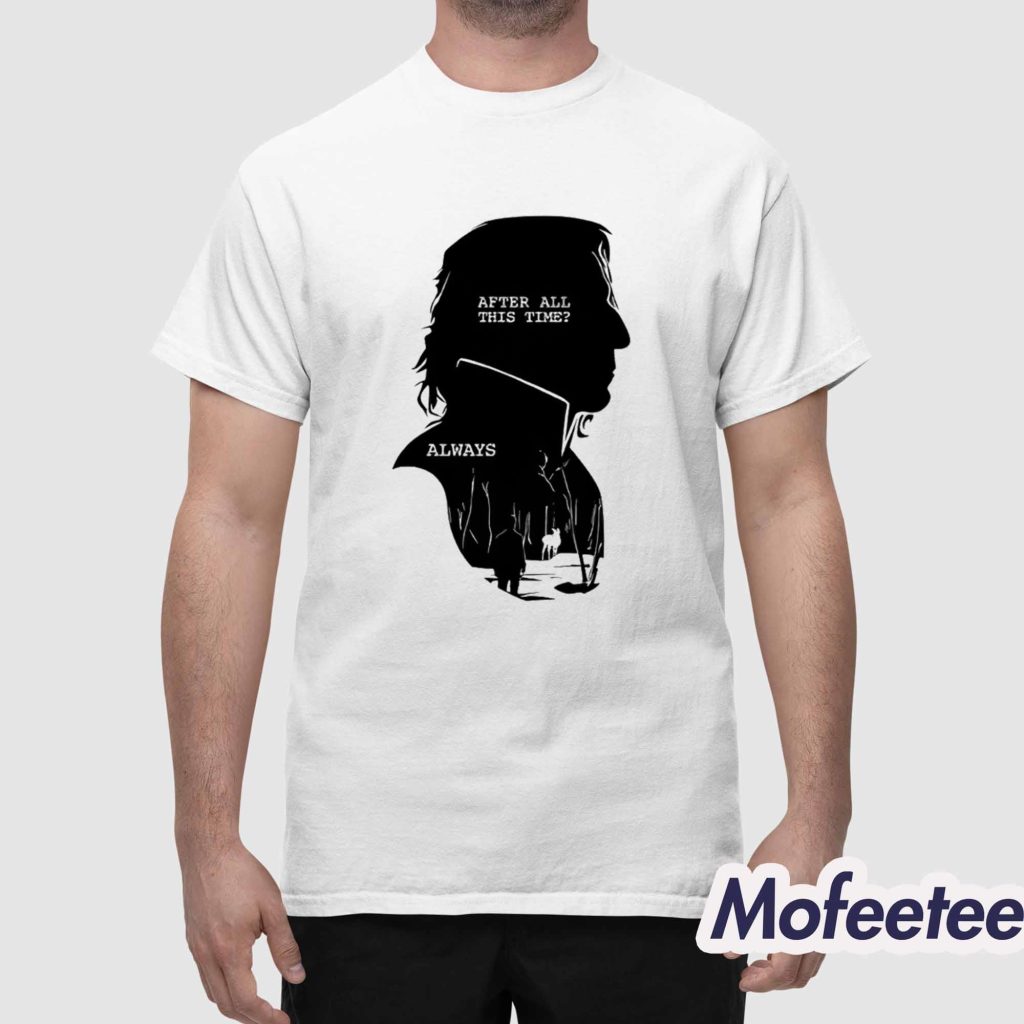 Alan Rickman After All This Time Always Shirt 1 Alan Rickman After All This Time Always Shirt 1