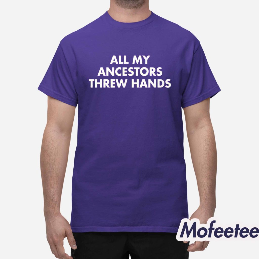 All My Ancestors Threw Hands Shirt 1