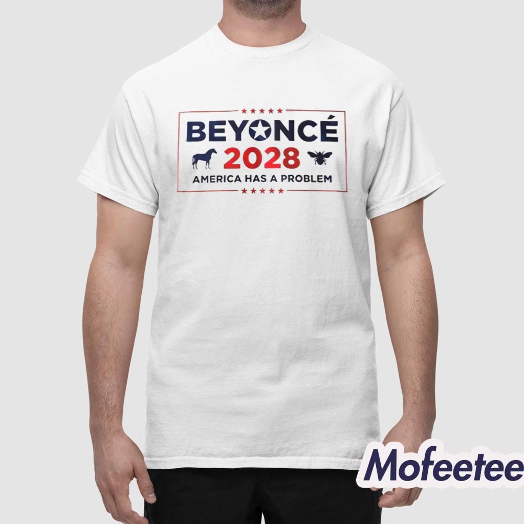 Beyonce 2028 America Has A Problem Shirt 1