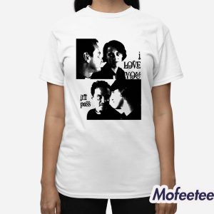 Buggirl200 I Love You Itll Pass Shirt 3