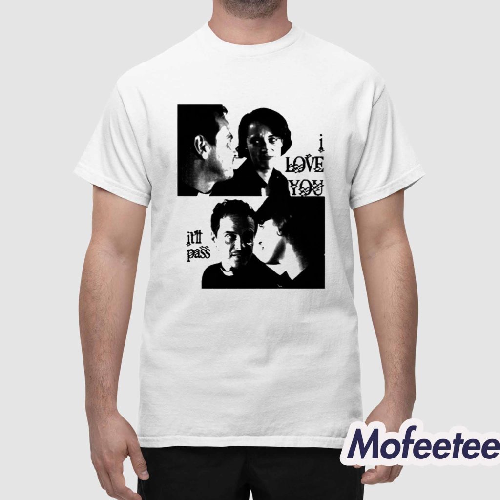 Buggirl200 I Love You Itll Pass Shirt 1