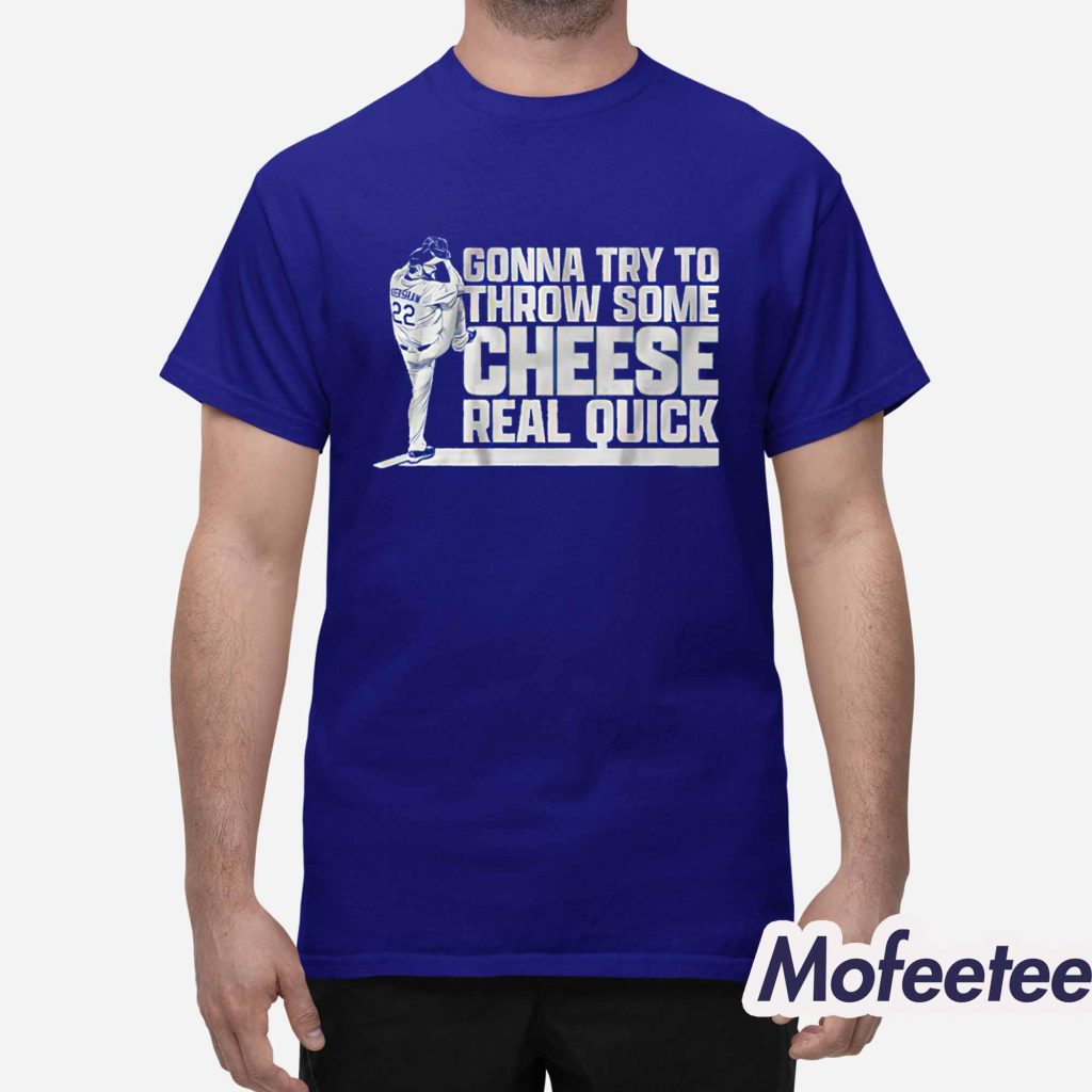 Clayton Kershaw Gonna Try To Throw Some Cheese Real Quick Shirt 1