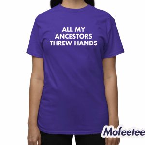 All My Ancestors Threw Hands Shirt 3