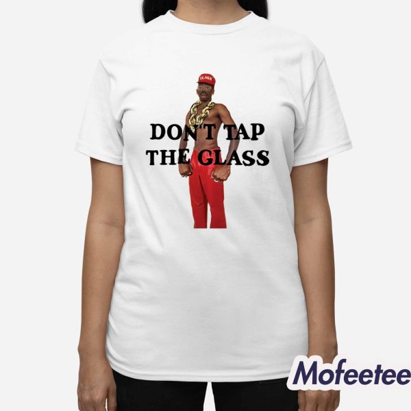Don’t Tap The Glass Shirt