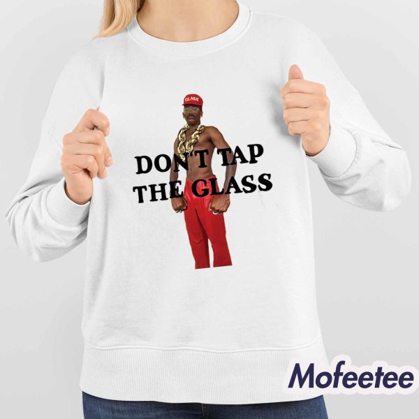 Don’t Tap The Glass Shirt