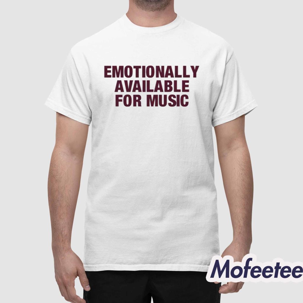 Emotionally Available For Music Shirt 1 Emotionally Available For Music Shirt 1