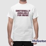 Emotionally Available For Music Shirt