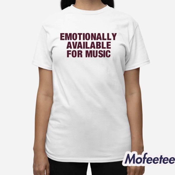 Emotionally Available For Music Shirt