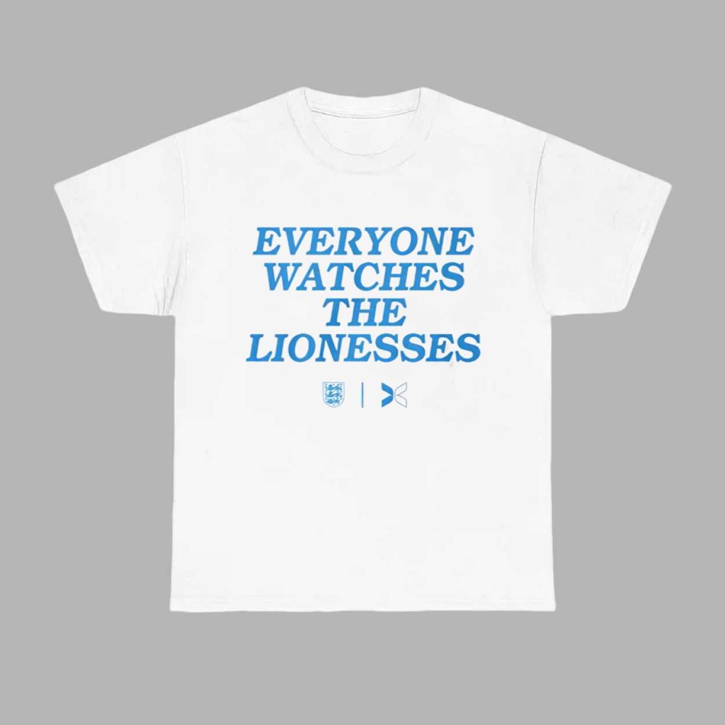 Everyone Watches The Lionesses Shirt 1 Everyone Watches The Lionesses Shirt 1