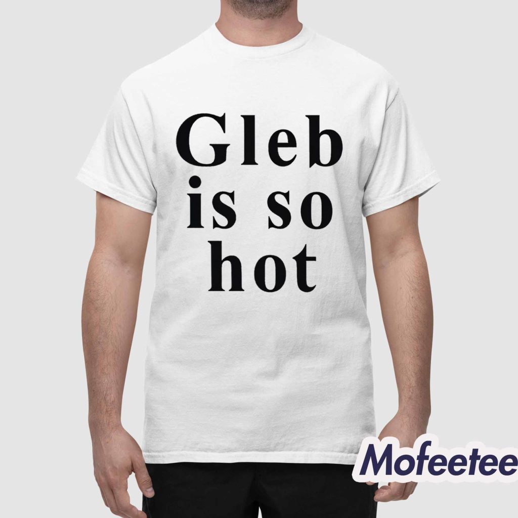 Ezra Sosa Gleb Is So Hot Shirt 1 Ezra Sosa Gleb Is So Hot Shirt 1