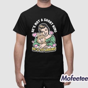 Hes Not A Short King Hes My Labubu Shirt 1