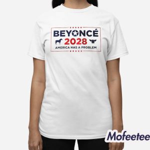 Beyonce 2028 America Has A Problem Shirt 3