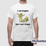 I Can Frogive But I Can't Froget Shirt