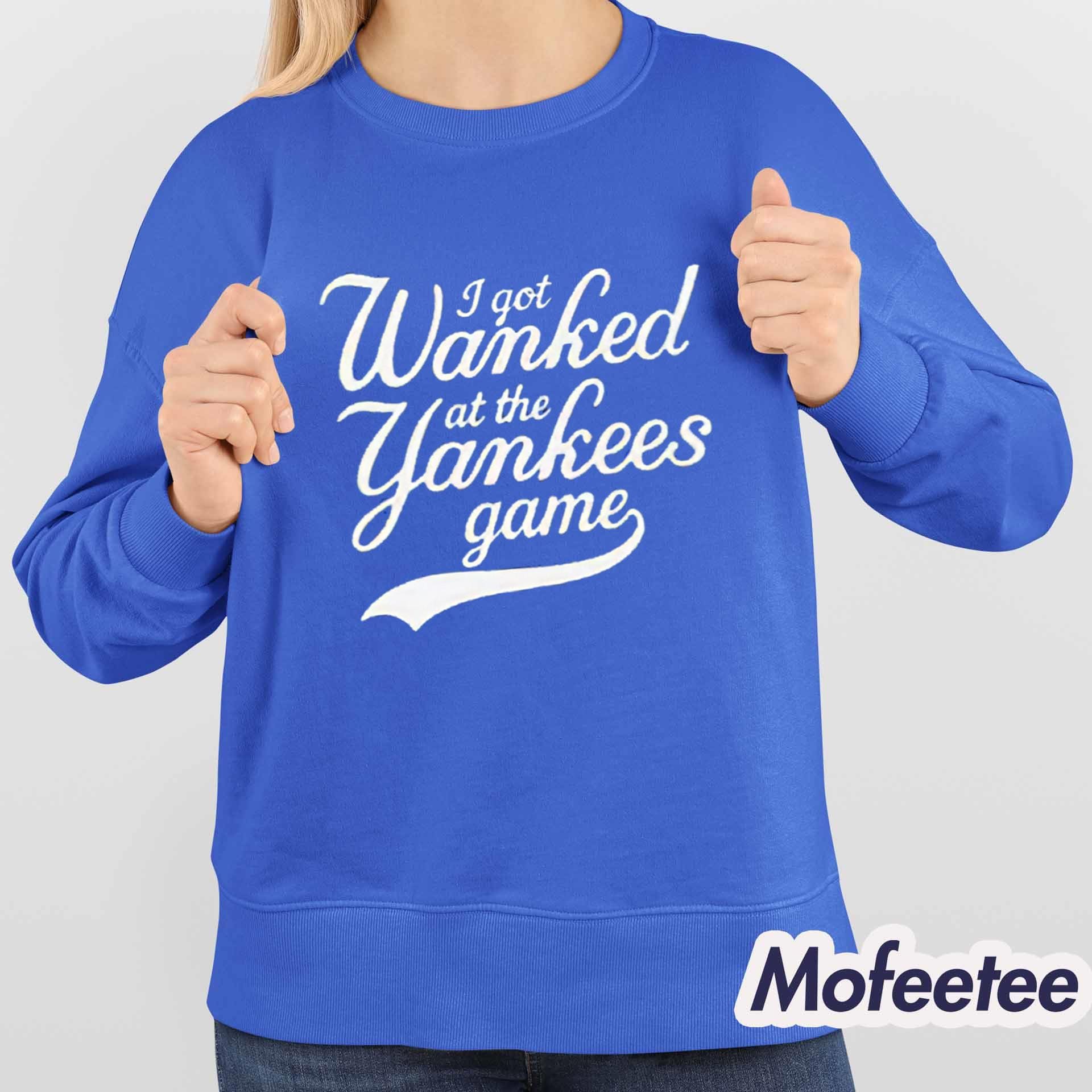 I Got Wanked At The Yankees Game Shirt I Got Wanked At The Yankees Game Shirt