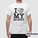 I Love My Money Shirt