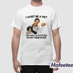 I Must Be A Vet The Way I'm Putting Down These Dogs Shirt