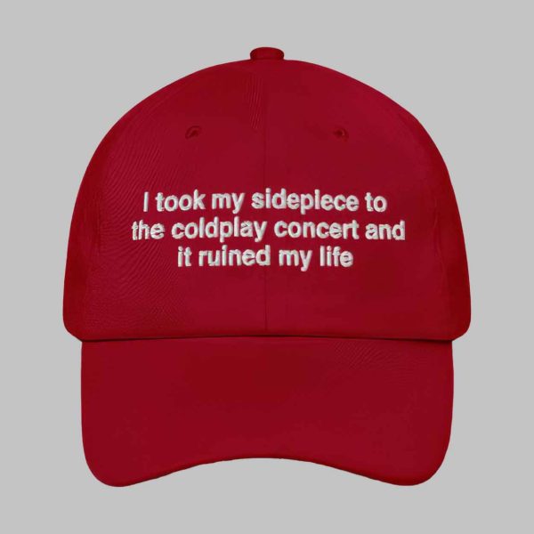 I Took My Sidepiece To The Concert And It Ruined My Life Hat