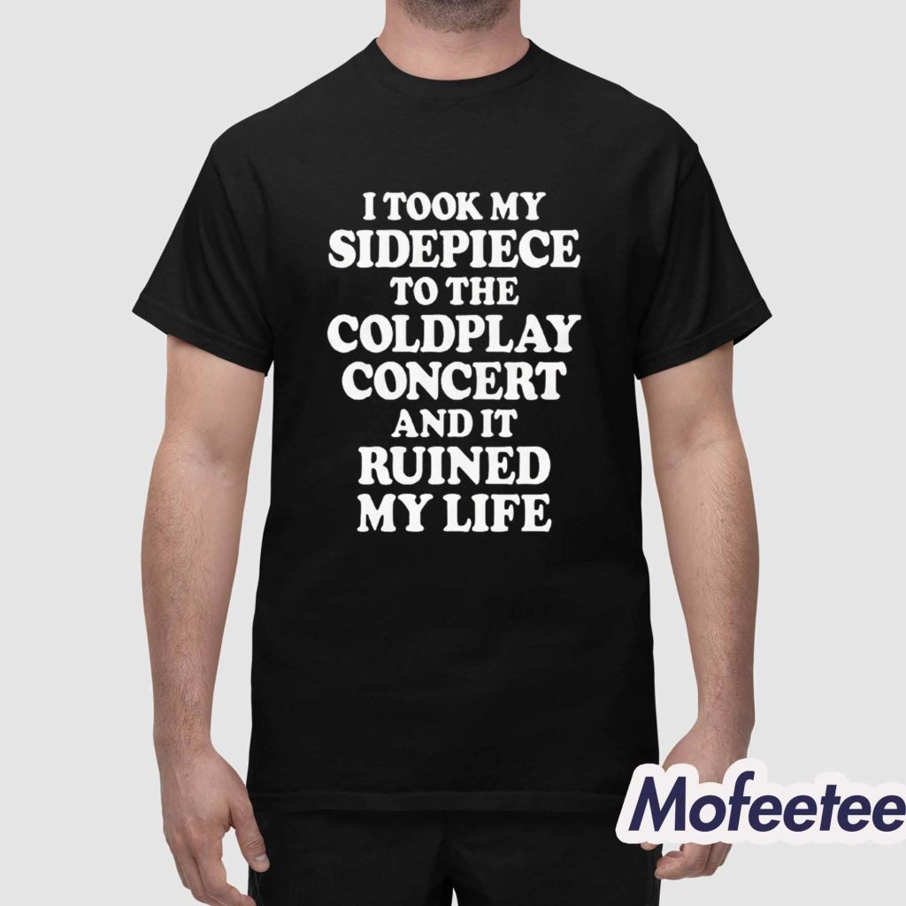 I Took My Sidepiece To The Concert And It Ruined My Life Shirt 1 I Took My Sidepiece To The Concert And It Ruined My Life Shirt 1