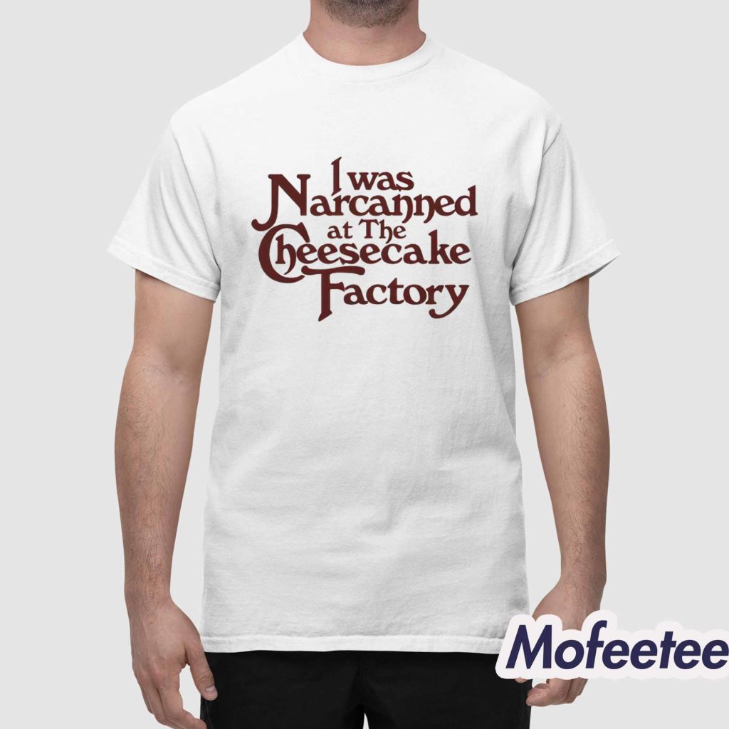 I Was Narcanned At The Dessert Factory Shirt 1