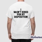 I Wasn't Hired For My Disposition Shirt Hoodie