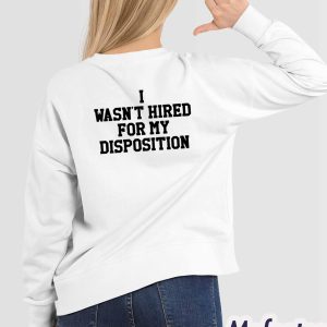 I Wasnt Hired For My Disposition Shirt 2