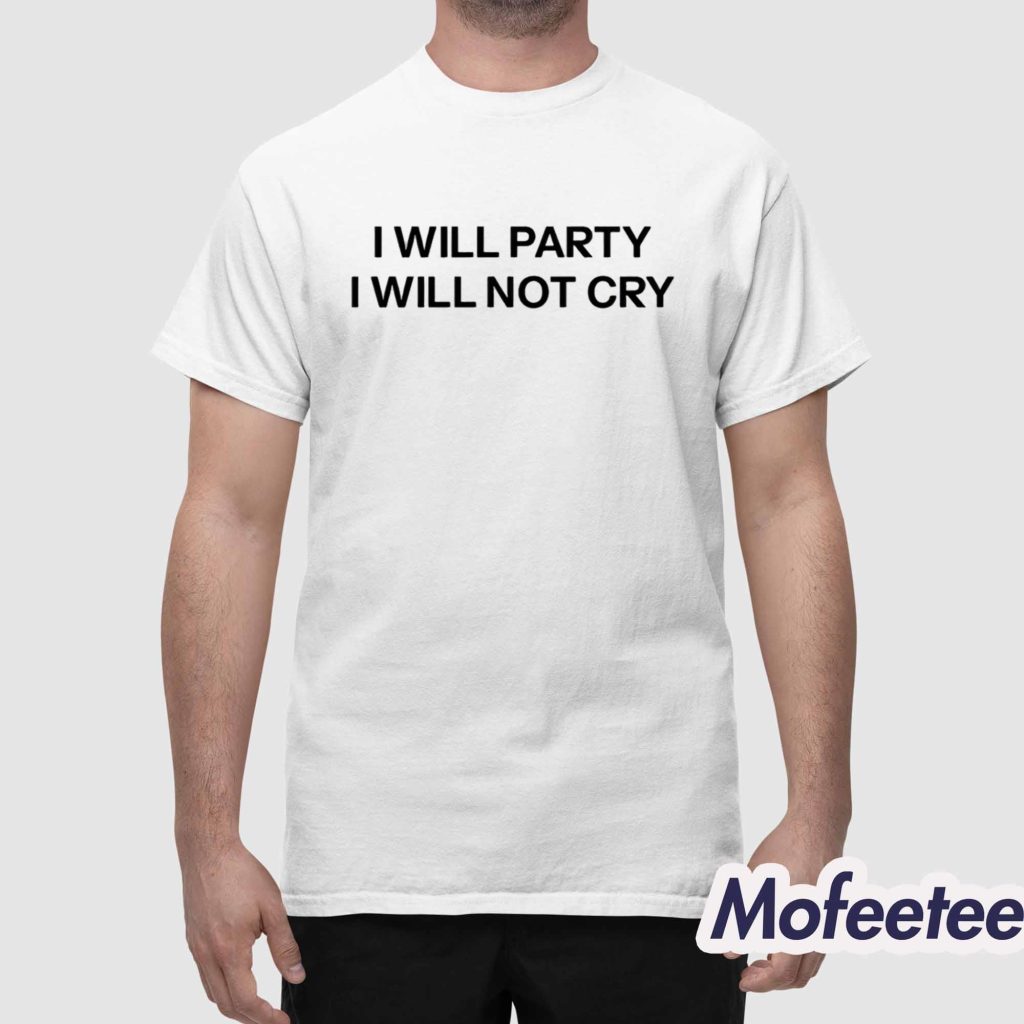 I Will Party I Will Not Cry Shirt 1