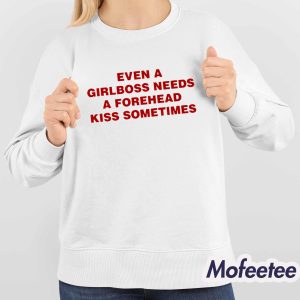Even A Girlboss Needs A Forehead Kiss Sometime Shirt 4