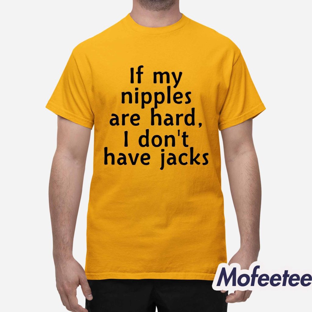 If My Nipples Are Hard I Dont Have Jacks Shirt 1