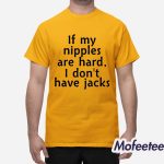 If My Nipples Are Hard I Don't Have Jacks Shirt