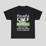 I'm Not A Chef But Boyardeez Days Getting Harder And Harder To Get Through Shirt