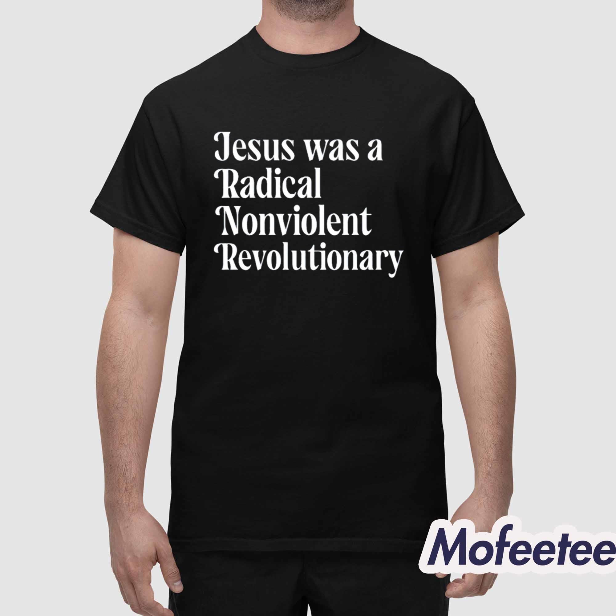 Jesus Was A Radical Nonviolent Revolutionary Shirt Jesus Was A Radical Nonviolent Revolutionary Shirt