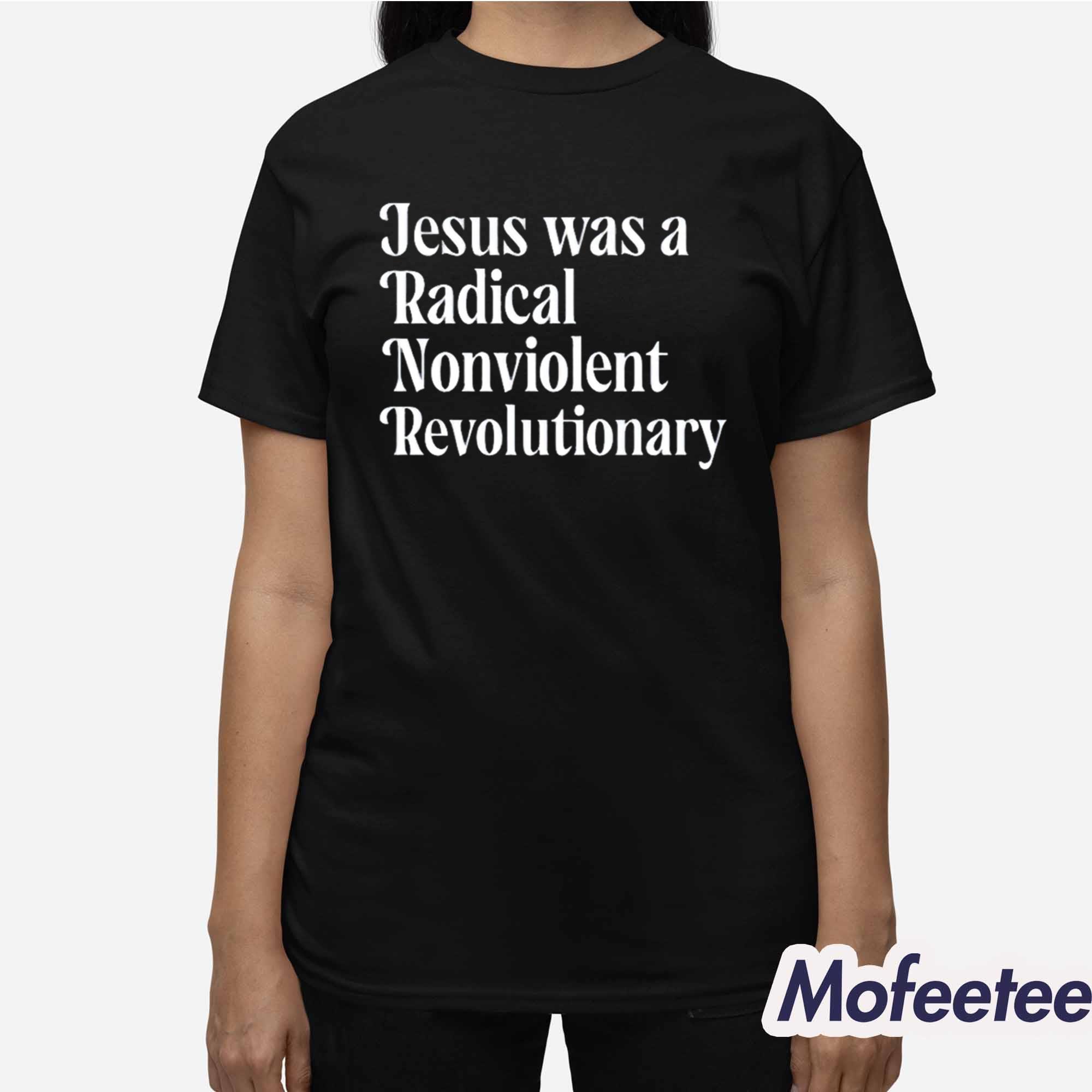 Jesus Was A Radical Nonviolent Revolutionary Shirt Jesus Was A Radical Nonviolent Revolutionary Shirt