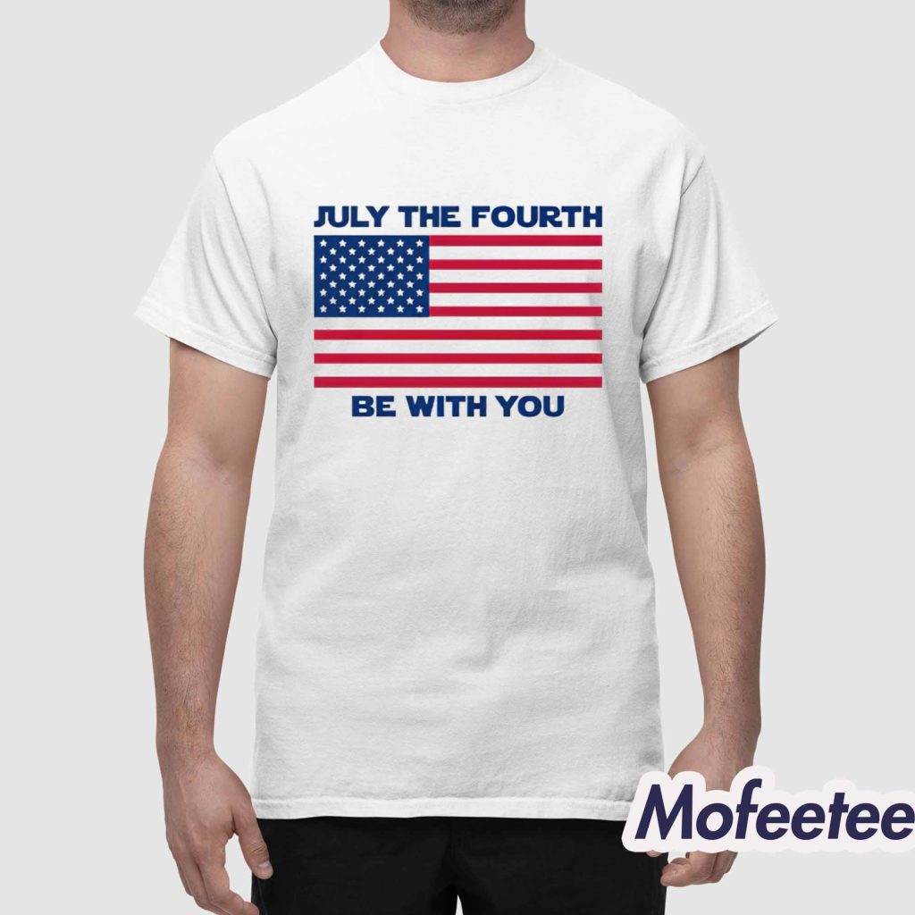 July The Fourth Be With You Shirt 1 July The Fourth Be With You Shirt 1