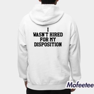 I Wasnt Hired For My Disposition Shirt 3