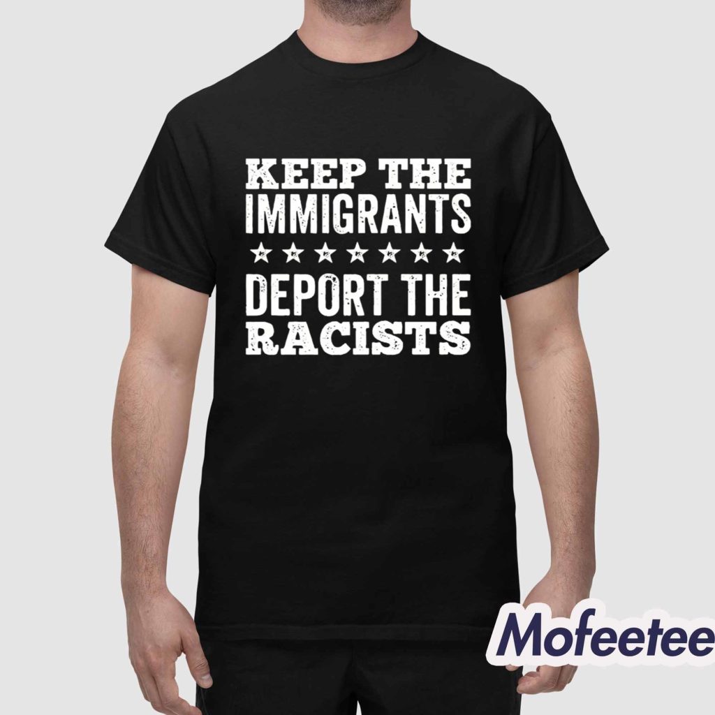 Keep The immigrants Deport The Racists Shirt 1