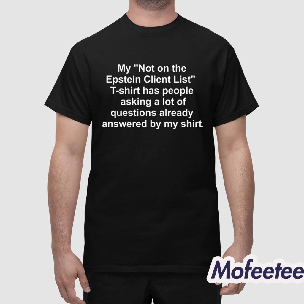 My Not On The Epstein Client List T shirt Has People Asking A Lot Of Questions Already Answered By My Shirt 1