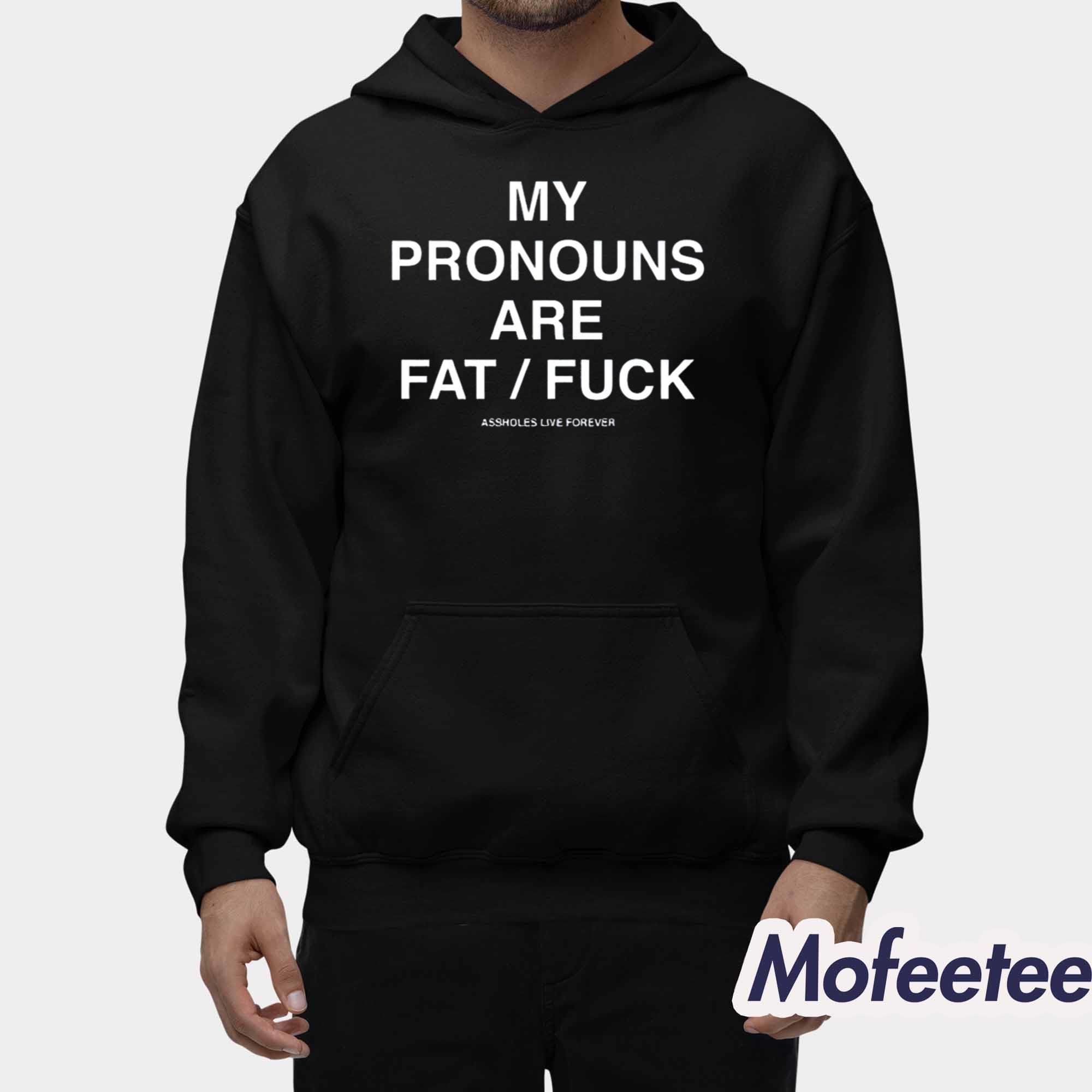 My Pronouns Are Fat Fuck Shirt My Pronouns Are Fat Fuck Shirt