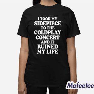 I Took My Sidepiece To The Concert And It Ruined My Life Shirt 2 I Took My Sidepiece To The Concert And It Ruined My Life Shirt 3