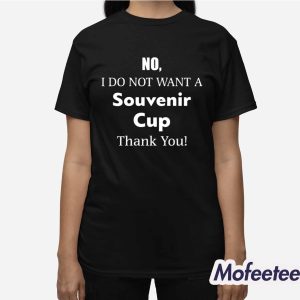 No I Do Not Want A Souvenir Cup Thank You Shirt 3