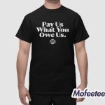 Pay Us What You Owe Us Shirt