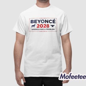 Beyonce 2028 America Has A Problem Shirt 1