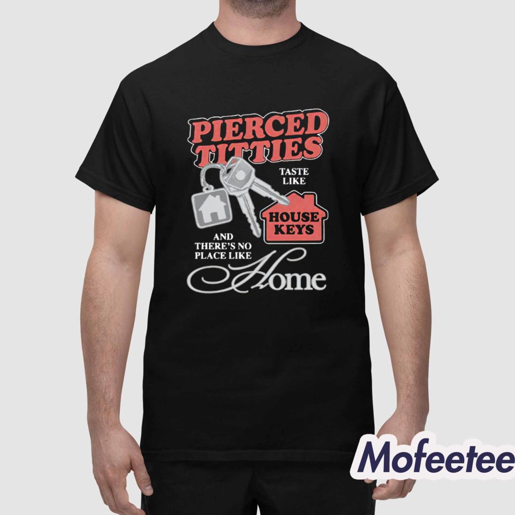 Pierced Titties Taste Like House Keys And Theres No Place Like Home Shirt 1