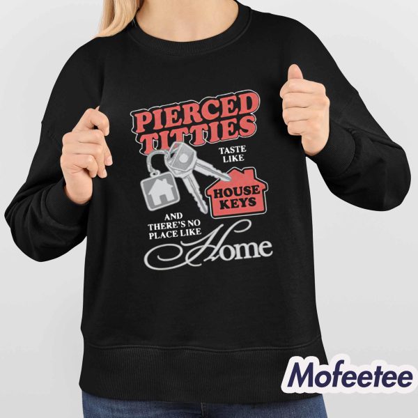 Pierced Titties Taste Like House Keys And There’s No Place Like Home Shirt