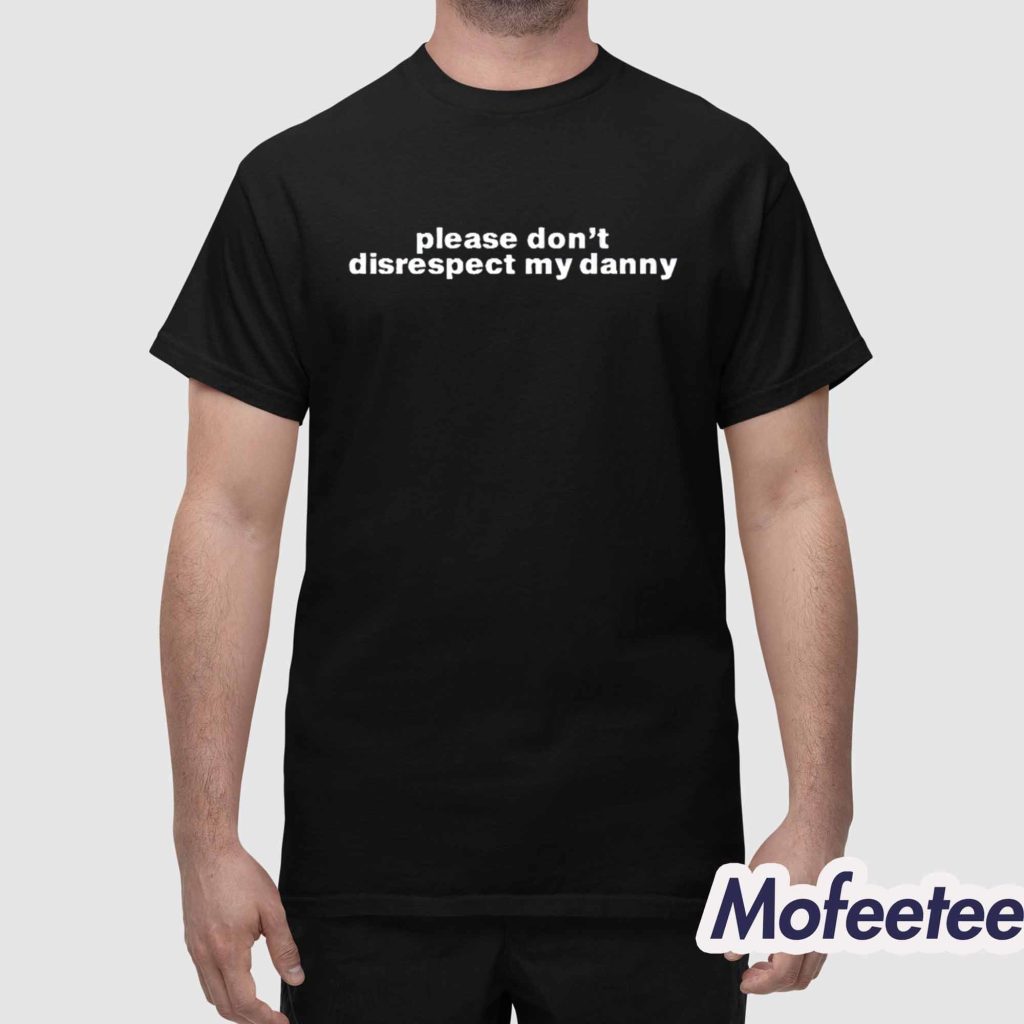 Please Dont Disrespect My Danny Shirt 1 Please Dont Disrespect My Danny Shirt 1