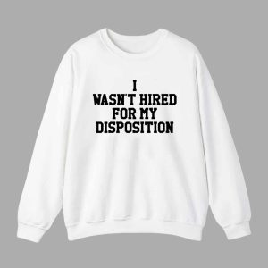 I Wasn't Hired For My Disposition Shirt 3