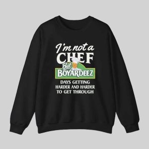 Im Not A Chef But Boyardeez Days Getting Harder And Harder To Get Through Shirt 3