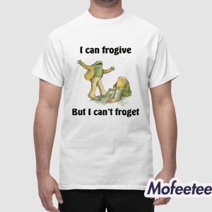 I Can Frogive But I Cant Froget Shirt 1