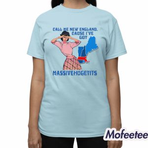 Call Me New England Cause I Got MassiveHugeTits Shirt 3