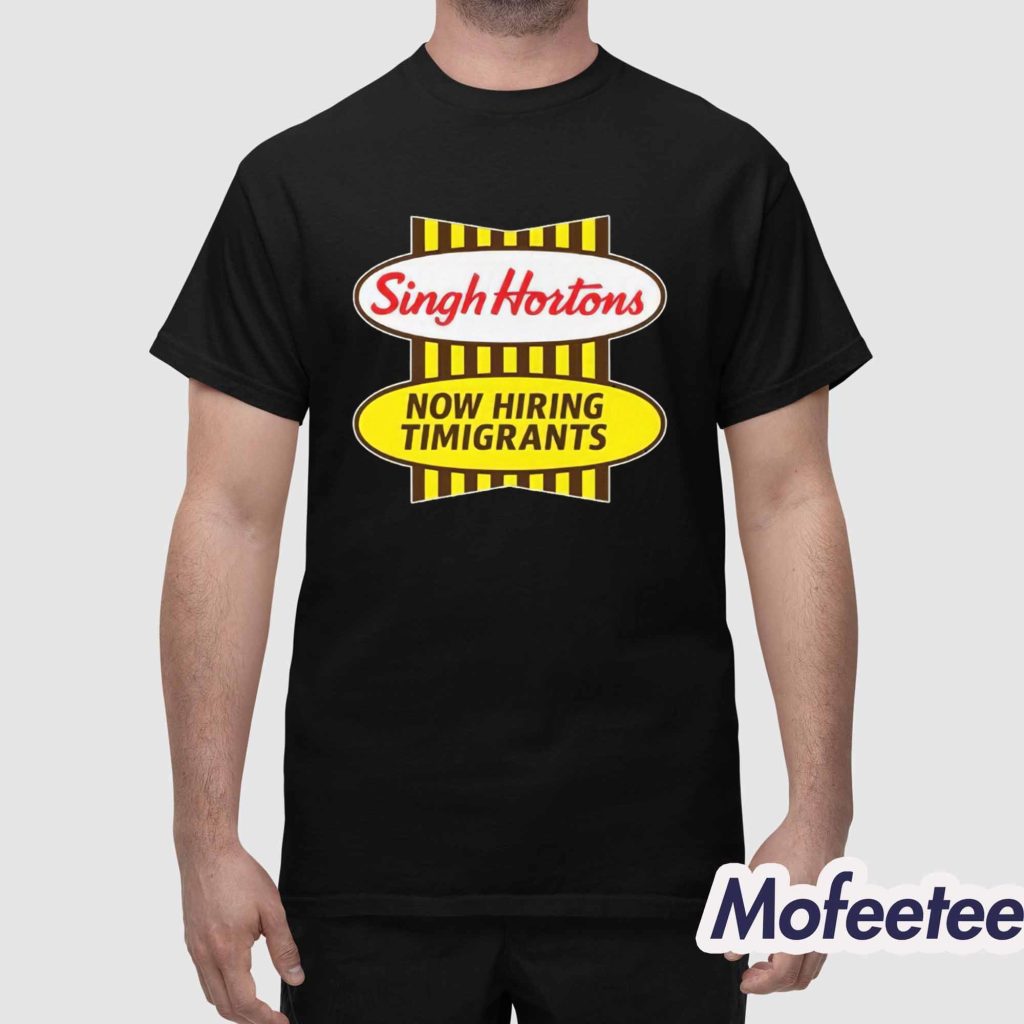 Singh Hortons Now Hiring Timigrants Shirt 1 Singh Hortons Now Hiring Timigrants Shirt 1