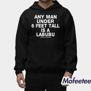Any Man Under 6 Feet Tall Is A Labubu Assholes Live Forever Shirt 2
